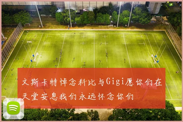 文斯卡特悼念科比与Gigi愿你们在天堂安息我们永远怀念你们